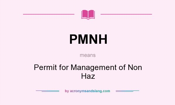 What does PMNH mean? It stands for Permit for Management of Non Haz