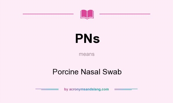 What does PNs mean? It stands for Porcine Nasal Swab