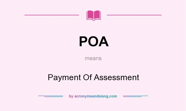 What does POA mean? It stands for Payment Of Assessment