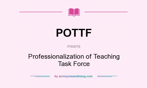 What does POTTF mean? It stands for Professionalization of Teaching Task Force