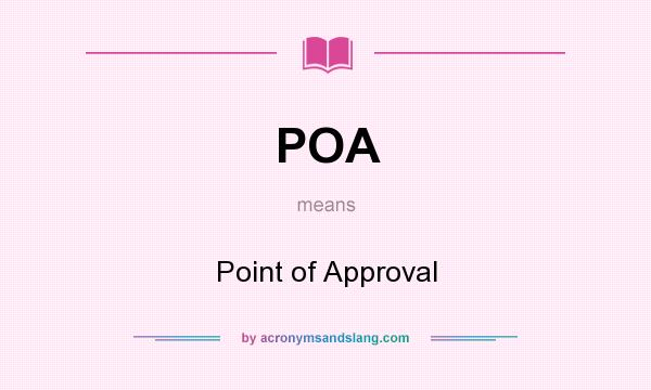 What does POA mean? It stands for Point of Approval