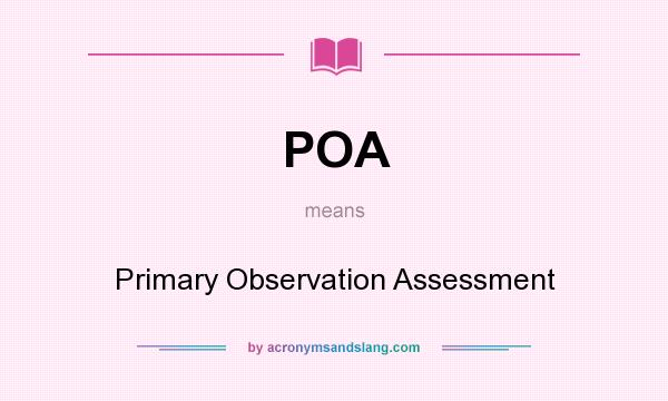 What does POA mean? It stands for Primary Observation Assessment