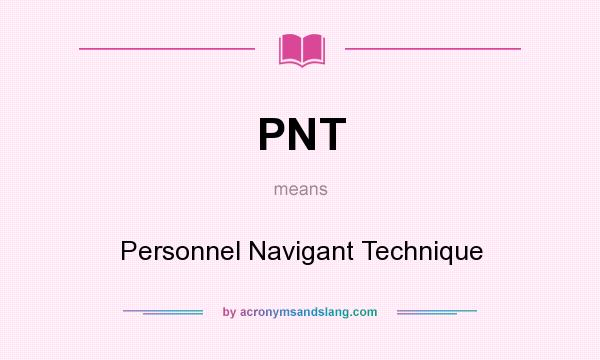 What does PNT mean? It stands for Personnel Navigant Technique