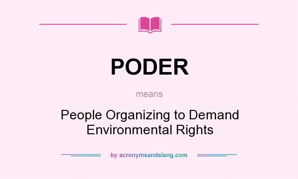 What does PODER mean? It stands for People Organizing to Demand Environmental Rights