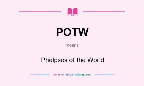 What does POTW mean? It stands for Phelpses of the World