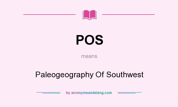 What does POS mean? It stands for Paleogeography Of Southwest