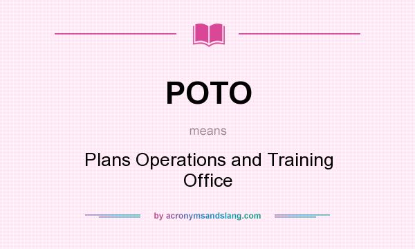 What does POTO mean? It stands for Plans Operations and Training Office