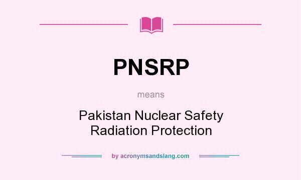 What does PNSRP mean? It stands for Pakistan Nuclear Safety Radiation Protection