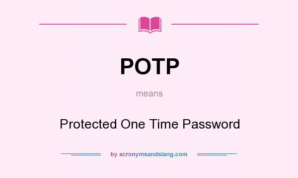 What does POTP mean? It stands for Protected One Time Password