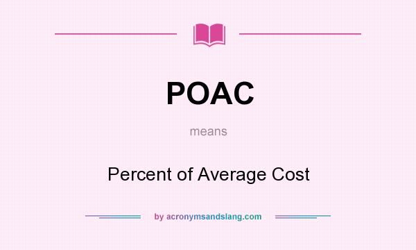 What does POAC mean? It stands for Percent of Average Cost