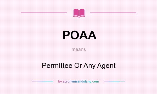 What does POAA mean? It stands for Permittee Or Any Agent