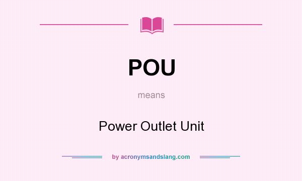 What does POU mean? It stands for Power Outlet Unit