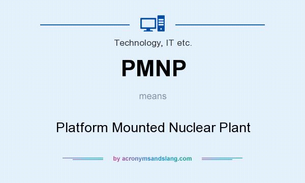 What does PMNP mean? It stands for Platform Mounted Nuclear Plant