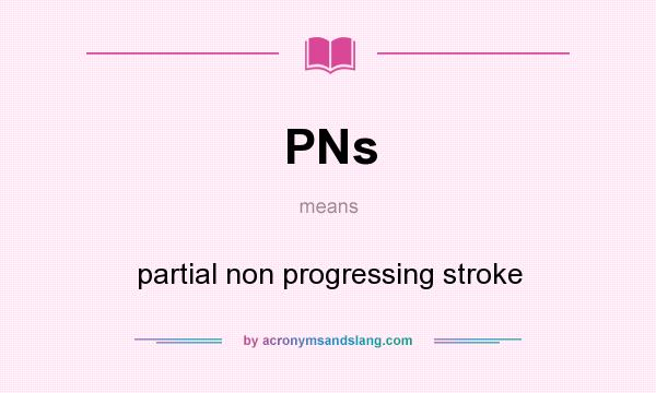 What does PNs mean? It stands for partial non progressing stroke