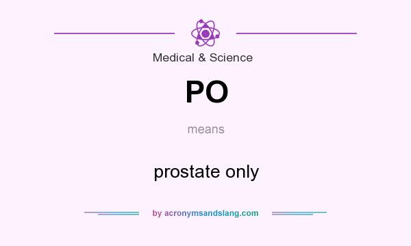 What does PO mean? It stands for prostate only