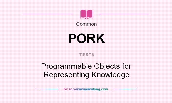 What does PORK mean? It stands for Programmable Objects for Representing Knowledge
