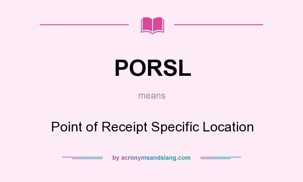 What does PORSL mean? It stands for Point of Receipt Specific Location