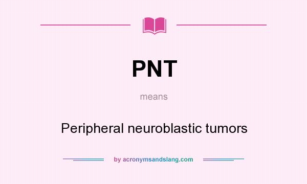 What does PNT mean? It stands for Peripheral neuroblastic tumors