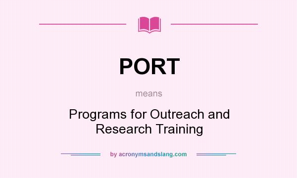 What does PORT mean? It stands for Programs for Outreach and Research Training