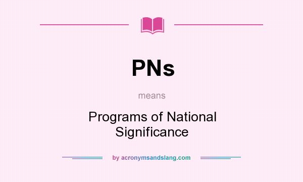 What does PNs mean? It stands for Programs of National Significance