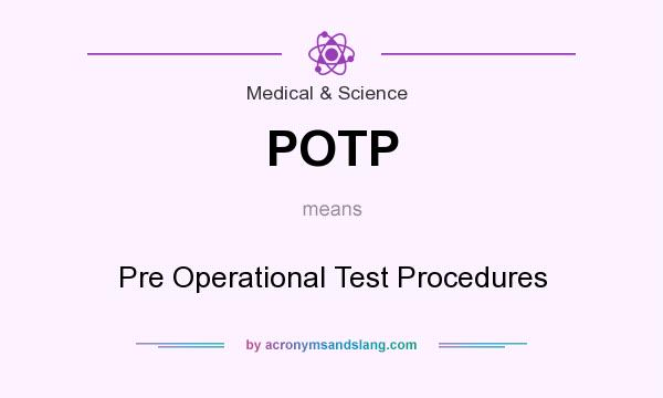 What does POTP mean? It stands for Pre Operational Test Procedures