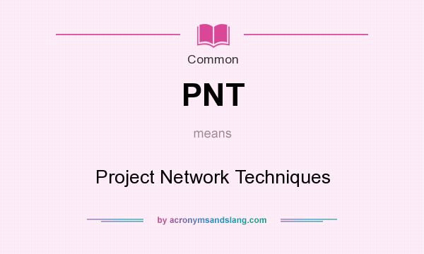 What does PNT mean? It stands for Project Network Techniques