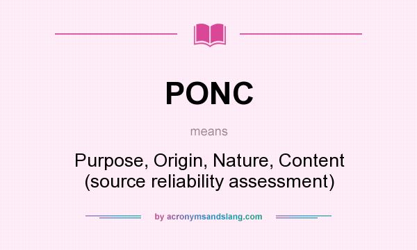 What does PONC mean? It stands for Purpose, Origin, Nature, Content (source reliability assessment)