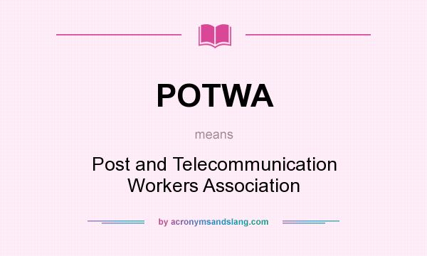 What does POTWA mean? It stands for Post and Telecommunication Workers Association