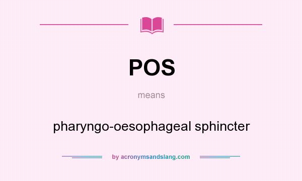 What does POS mean? It stands for pharyngo-oesophageal sphincter