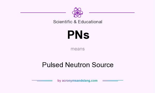 What does PNs mean? It stands for Pulsed Neutron Source