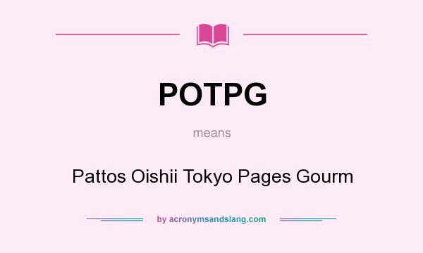 What does POTPG mean? It stands for Pattos Oishii Tokyo Pages Gourm