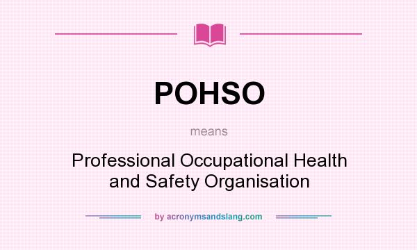 What does POHSO mean? It stands for Professional Occupational Health and Safety Organisation