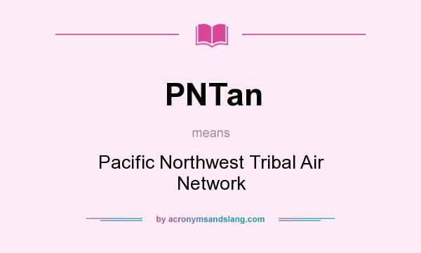 What does PNTan mean? It stands for Pacific Northwest Tribal Air Network