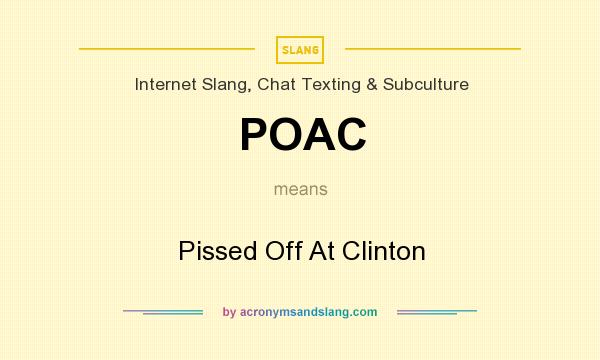 What does POAC mean? It stands for Pissed Off At Clinton