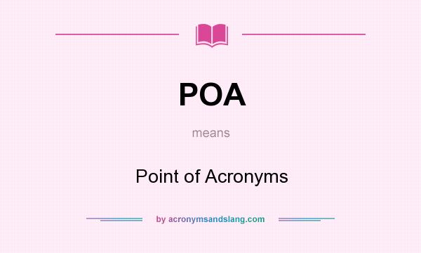 What does POA mean? It stands for Point of Acronyms