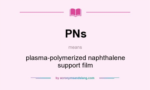 What does PNs mean? It stands for plasma-polymerized naphthalene support film