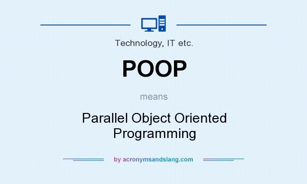 What does POOP mean? It stands for Parallel Object Oriented Programming