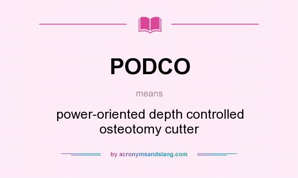 What does PODCO mean? It stands for power-oriented depth controlled osteotomy cutter