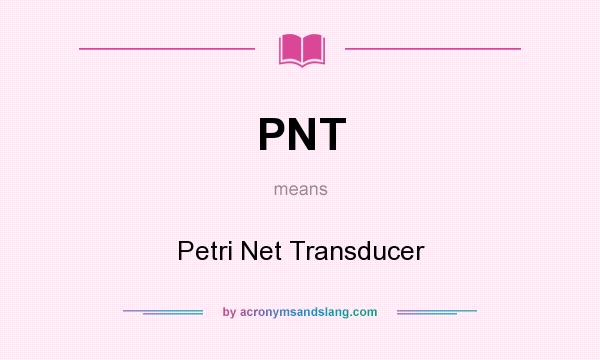 What does PNT mean? It stands for Petri Net Transducer