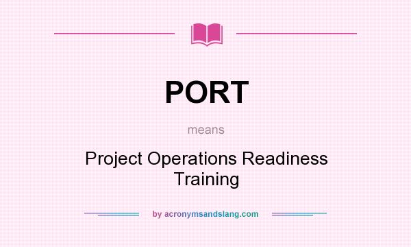 What does PORT mean? It stands for Project Operations Readiness Training