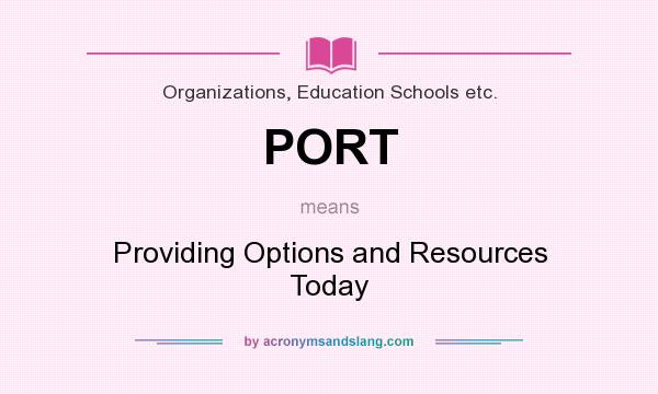 What does PORT mean? It stands for Providing Options and Resources Today