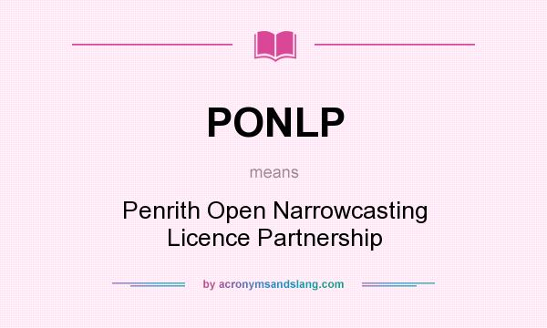 What does PONLP mean? It stands for Penrith Open Narrowcasting Licence Partnership