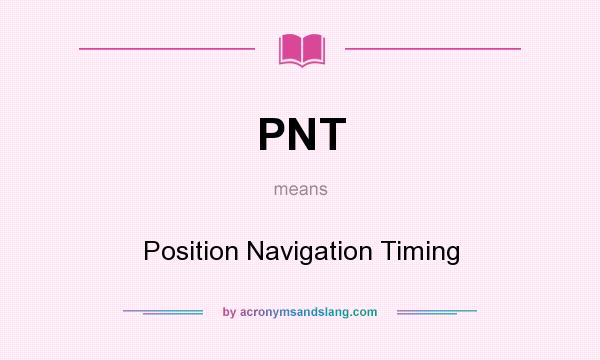 What does PNT mean? It stands for Position Navigation Timing
