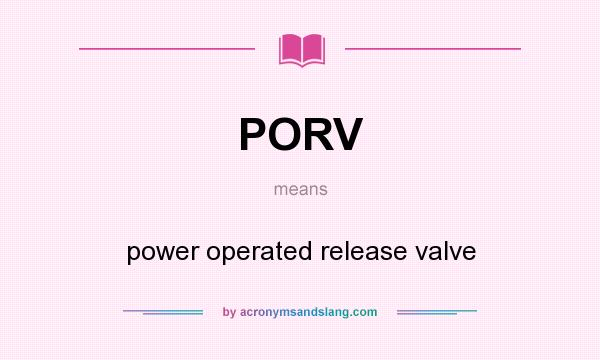 What does PORV mean? It stands for power operated release valve