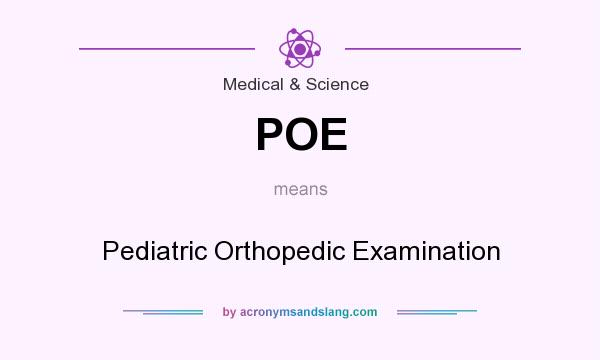 What does POE mean? It stands for Pediatric Orthopedic Examination