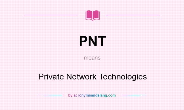 What does PNT mean? It stands for Private Network Technologies