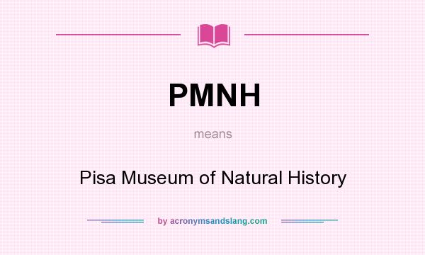 What does PMNH mean? It stands for Pisa Museum of Natural History