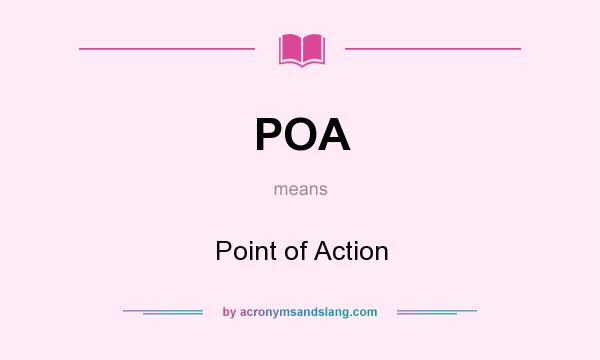 What does POA mean? It stands for Point of Action