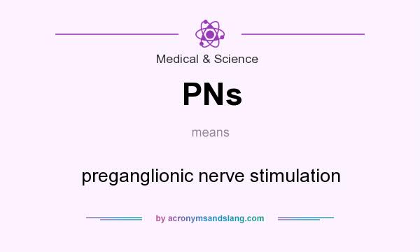 What does PNs mean? It stands for preganglionic nerve stimulation