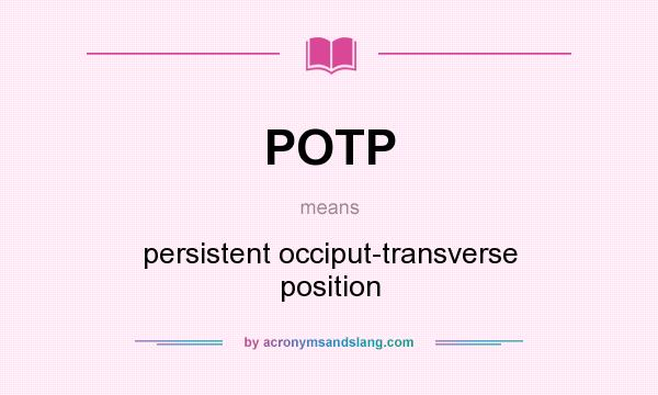 What does POTP mean? It stands for persistent occiput-transverse position